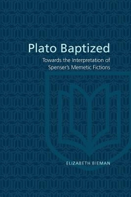 Plato Baptized: Towards the Interpretation of Spenser's Mimetic Fictions by Bieman, Elizabeth