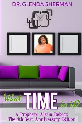 What Time Is It?: A Prophetic Alarm Reboot: The 8th Anniversary Edition by Sherman, Glenda