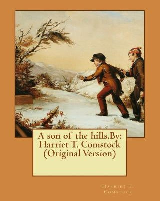 A son of the hills.By: Harriet T. Comstock (Original Version) by Comstock, Harriet T.