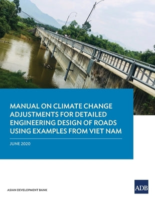 Manual on Climate Change Adjustments for Detailed Engineering Design of Roads Using Examples from Viet Nam by Asian Development Bank