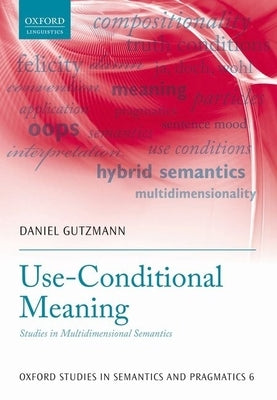 Use-Conditional Meaning: Studies in Multidimensional Semantics by Gutzmann, Daniel