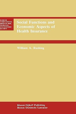 Social Functions and Economic Aspects of Health Insurance by Rushing, William A.