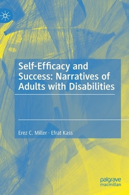 Self-Efficacy and Success: Narratives of Adults with Disabilities by Miller, Erez C.