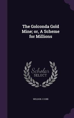 The Golconda Gold Mine; or, A Scheme for Millions by Cobb, Weldon J.