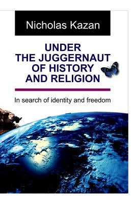 Under the Juggernaut of History and Religion by Kazan, Nicholas
