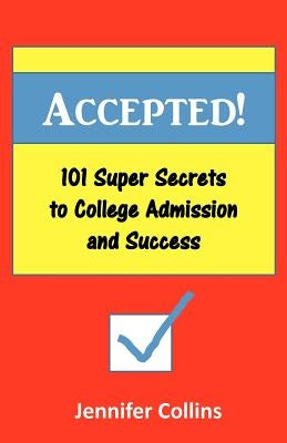 Accepted: 101 Super Secrets to College Admission and Success by Collins, Jennifer