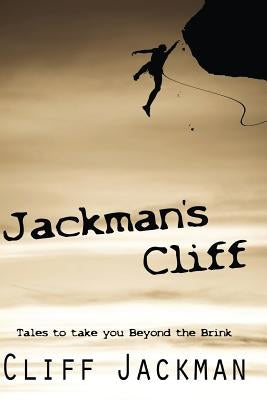 Jackman's Cliff: Tales to Take You Beyond the Brink by Jackman, Cliff