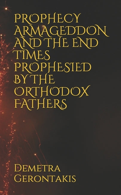 Prophecy Armageddon and the End Times Prophesied by the Orthodox Fathers by Gerontakis, Demetra