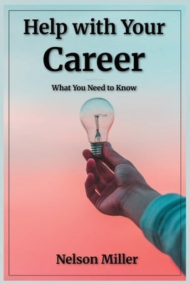 Help with Your Career: What You Need to Know by Miller, Nelson
