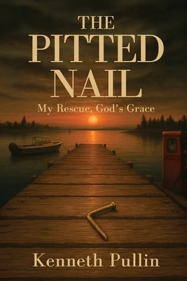 The Pitted Nail: My Rescue, God's Grace by Pullin, Kenneth