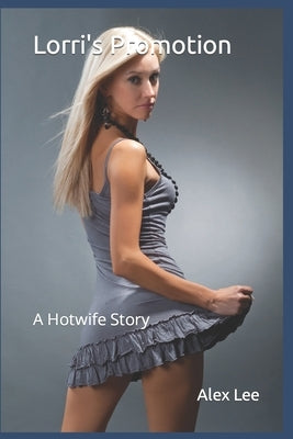 Lorri's Promotion: A Hotwife Story by Lee, Alex