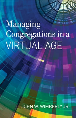 Managing Congregations in a Virtual Age by Wimberly, John W., Jr.