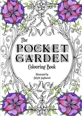 The Pocket Garden Colouring Book - A5 Edition by Angharad, Delyth