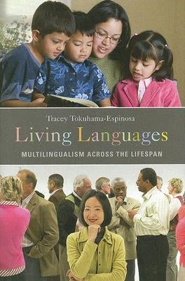 Living Languages: Multilingualism Across the Lifespan by Tokuhama-Espinosa, Tracey