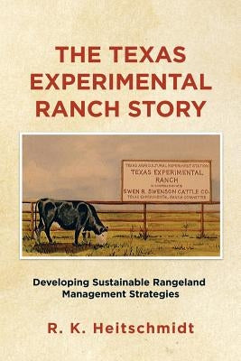 The Texas Experimental Ranch Story: Developing Sustainable Rangeland Management Strategies by Heitschmidt, R. K.