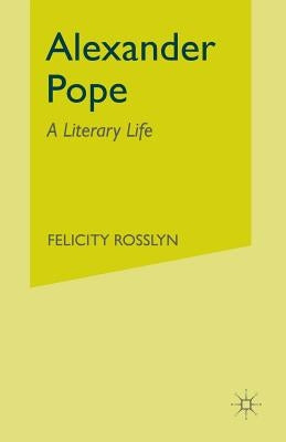Alexander Pope: A Literary Life by Rosslyn, Felicity