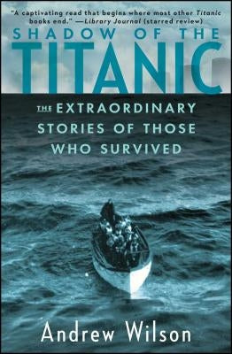 Shadow of the Titanic: The Extraordinary Stories of Those Who Survived by Wilson, Andrew