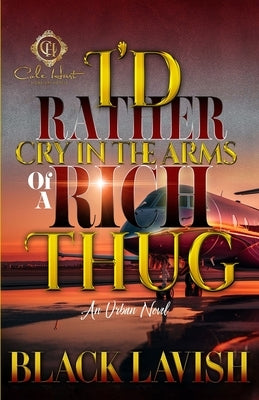 I'd Rather Cry In The Arms Of A Rich Thug: An Urban Novel by Lavish, Black