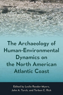 The Archaeology of Human-Environmental Dynamics on the North American Atlantic Coast by Reeder-Myers, Leslie