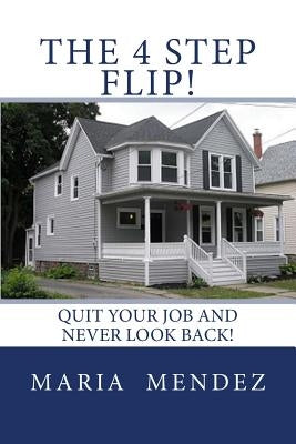 The 4 Step Flip!: Quit your job and never look back. by Mendez, Maria a.