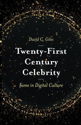 Twenty-First Century Celebrity: Fame in Digital Culture by Giles, David C.