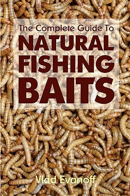 The Complete Guide To Natural Fishing Baits by Evanoff, Vlad