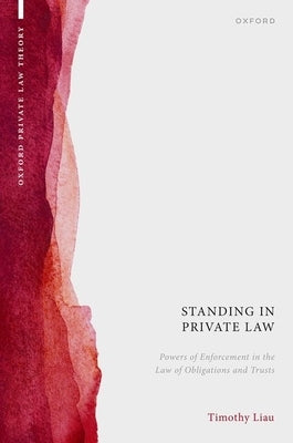 Standing in Private Law: Powers of Enforcement in the Law of Obligations and Trusts by Liau, Timothy