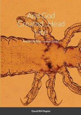 And God Created...Head Lice: And lots of other strange things! by Napier, David
