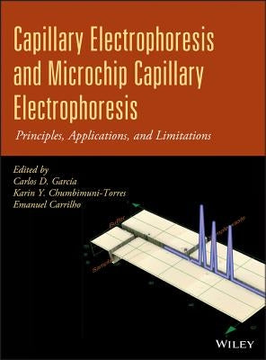 Capillary Electrophoresis and Microchip Capillary Electrophoresis: Principles, Applications, and Limitations by García, Carlos D.