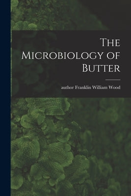 The Microbiology of Butter by Wood, Franklin William Author