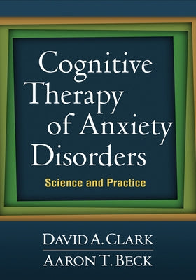 Cognitive Therapy of Anxiety Disorders: Science and Practice by Clark, David A.