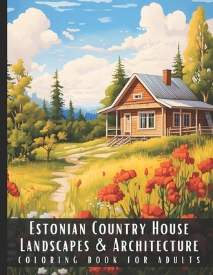 Estonian Country House Landscapes & Architecture Coloring Book for Adults: Beautiful Nature Landscapes Sceneries and Foreign Buildings Coloring Book f by Palette, Artful