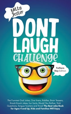 Don't Laugh Challenge - Father's Day Edition: The Funniest Dad Jokes, One liners, Riddles, Brain Teasers, Knock Knock Jokes, fun facts, Would You Rath by Jester, Witty