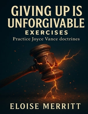 Giving Up Is Unforgivable Exercises: Practice Joyce Vance doctrines by Merritt, Eloise