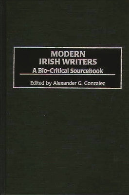 Modern Irish Writers: A Bio-Critical Sourcebook by Gonzalez, Alexander G.
