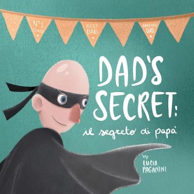 Dad's Secret: il segreto di papà (a bilingual children's book in English and Italian) by Paganini, Lucia