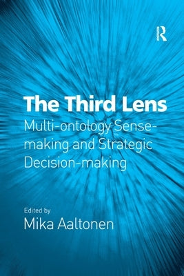 The Third Lens: Multi-ontology Sense-making and Strategic Decision-making by Aaltonen, Mika