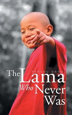 The Lama Who Never Was by Dahal, Parshu