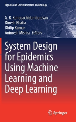 System Design for Epidemics Using Machine Learning and Deep Learning by Kanagachidambaresan, G. R.