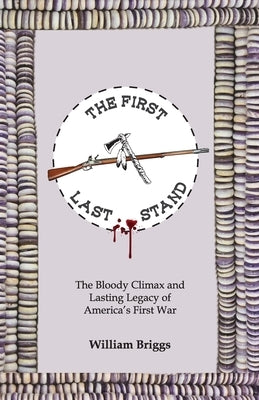 The First Last Stand: The Bloody Climax and Lasting Legacy of America's First War by Briggs, William