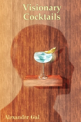 Visionary Cocktails: On Imagination, and Cocktails. by Gal, Alexander