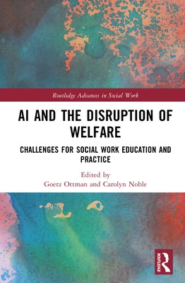 AI and the Disruption of Welfare: Challenges for Social Work Education and Practice by Ottmann, Goetz