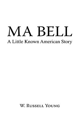 Ma Bell - A Little Known American Story by Young, W. Russell
