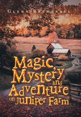 Magic, Mystery and Adventure on Juniper Farm by Brentnall, Glenn