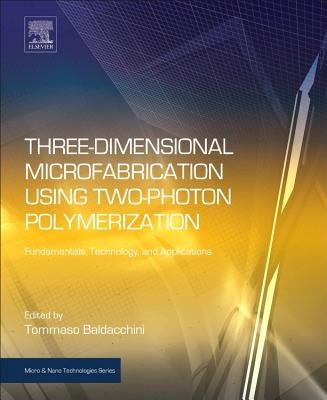 Three-Dimensional Microfabrication Using Two-Photon Polymerization: Fundamentals, Technology, and Applications by Baldacchini, Tommaso