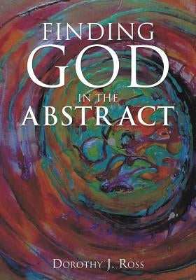 Finding God in the Abstract by Ross, Dorothy J.