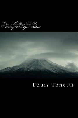 Jeremiah Speaks to Us Today: Will You Listen? by Tonetti, Louis J.