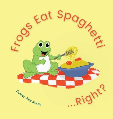 Frogs Eat Spaghetti...Right? by Allen, Elaine Ann
