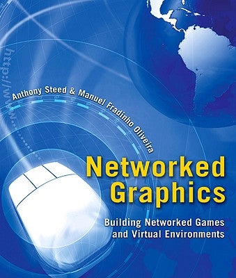 Networked Graphics: Building Networked Games and Virtual Environments by Steed, Anthony
