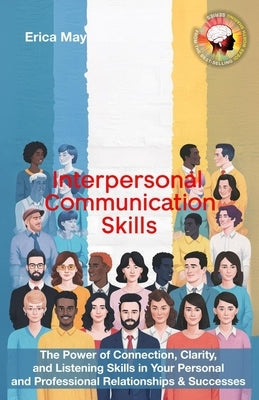 Interpersonal Communication Skills: The Power of Connection, Clarity, and Listening Skills in Your Personal and Professional Relationships & Successes by May, Erica